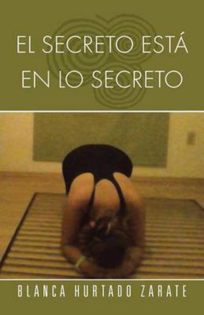 Cover for Blanca Hurtado Zarate · El Secreto Esta en Lo Secreto (Pocketbok) (2013)