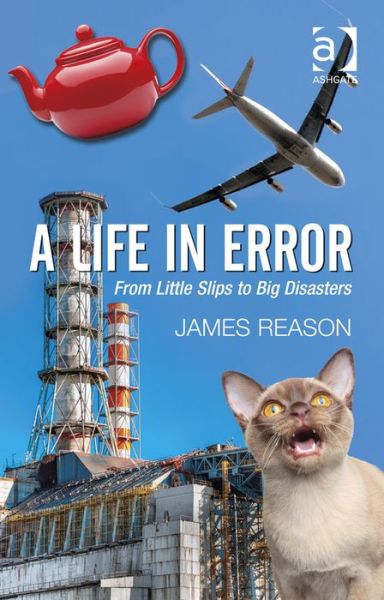 A Life in Error: From Little Slips to Big Disasters - James Reason - Books - Taylor & Francis Ltd - 9781472418418 - November 1, 2013