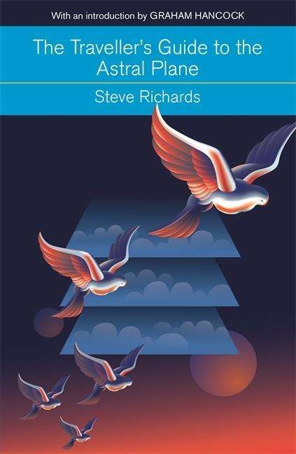 Cover for Steve Richards · The Traveller's Guide to the Astral Plane: The secret realms beyond the body and how to reach them with an introduction by Graham Hancock (Paperback Book) (2015)