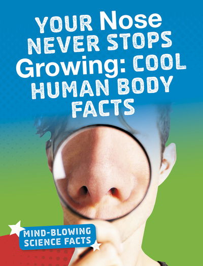 Cover for Kimberly M. Hutmacher · Your Nose Never Stops Growing: Cool Human Body Facts - Mind-Blowing Science Facts (Paperback Book) (2020)