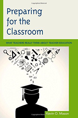 Cover for Kevin O. Mason · Preparing for the Classroom: What Teachers Really Think about Teacher Education (Hardcover Book) (2014)