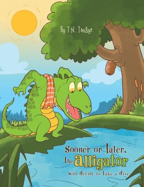 Cover for T N Tangye · Sooner or Later, the Alligator Will Decide to Take a Dive (Paperback Bog) (2013)