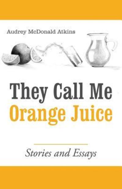 Cover for Audrey McDonald Atkins · They Call Me Orange Juice (Paperback Book) (2018)