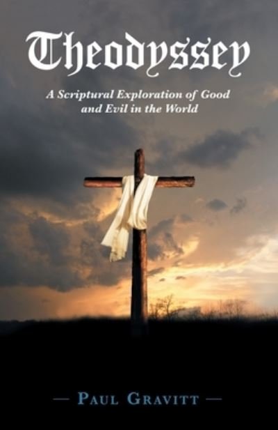Theodyssey: A Scriptural Exploration of Good and Evil in the World - Paul Gravitt - Bøker - Liferich - 9781489731418 - 31. oktober 2020