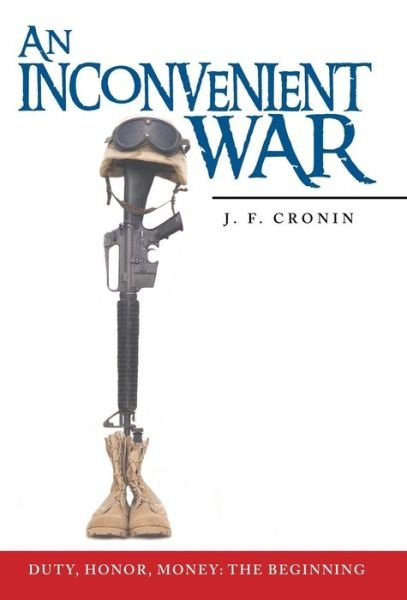 Cover for J F Cronin · An Inconvenient War: Duty, Honor, Money: the Beginning (Innbunden bok) (2014)