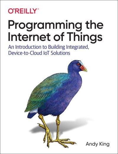 Cover for Andrew King · Programming the Internet of Things: An Introduction to Building Integrated, Device-to-Cloud IoT Solutions (Paperback Book) (2021)