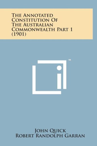 The Annotated Constitution of the Australian Commonwealth Part 1 (1901) - John Quick - Books - Literary Licensing, LLC - 9781498159418 - August 7, 2014