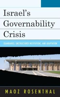 Israel's Governability Crisis: Quandaries, Unstructured Institutions, and Adaptation - Maoz Rosenthal - Livros - Lexington Books - 9781498513418 - 22 de novembro de 2016