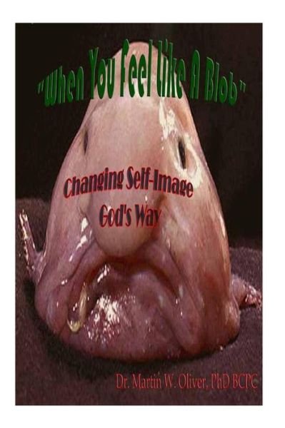 When You Feel Like a Blob: Changing Self-image God's Way  (Russian Version) (Doc Oliver's Human Behavior Investigation Series) (Volume 1) (Russian Edition) - Dr. Martin W. Oliver Phd - Libros - CreateSpace Independent Publishing Platf - 9781499561418 - 9 de abril de 2013