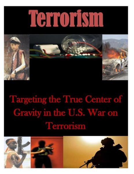 Cover for Naval War College · Targeting the True Center of Gravity in the U.s. War on Terrorism (Paperback Book) (2014)