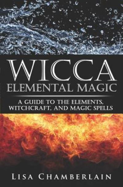 Wicca Elemental Magic - Lisa Chamberlain - Bøker - CreateSpace Independent Publishing Platf - 9781503086418 - 22. oktober 2014