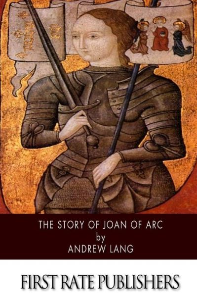 The Story of Joan of Arc - Andrew Lang - Książki - Createspace - 9781503325418 - 21 listopada 2014