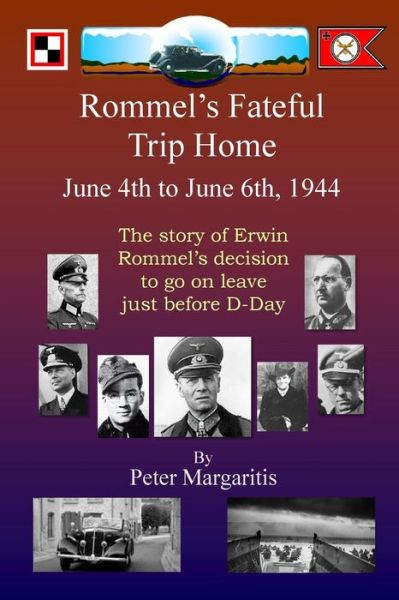 Cover for Peter Margaritis · Rommel's Fateful Trip Home: June 4th to June 6th, 1944: the Story of Erwin Rommel's Decision to Go on Leave Just Before D-day (Paperback Book) (2015)