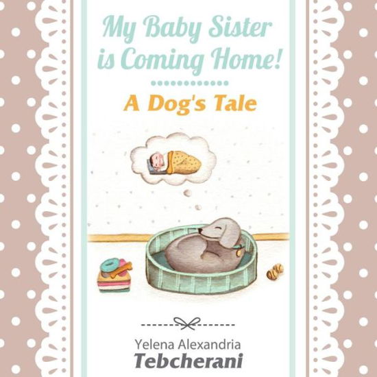 Cover for Yelena a Tebcherani · My Baby Sister is Coming Home! a Dog's Tale (Paperback Book) (2015)