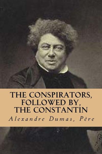 Cover for Pere M Alexandre Dumas · The Conspirators, Followed By, the Constantin (Paperback Book) (2015)