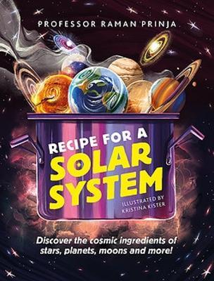 Cover for Professor Raman Prinja · Recipe for a Solar System: Discover the cosmic ingredients of stars, planets, moons and more! (Paperback Book) (2024)