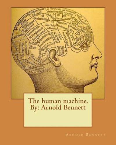 The human machine.By - Arnold Bennett - Kirjat - Createspace Independent Publishing Platf - 9781536871418 - keskiviikko 3. elokuuta 2016