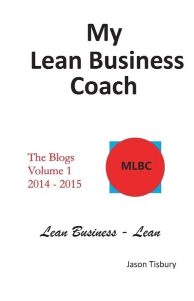 Jason Tisbury · My Lean Business Coach - The Blogs Volume 1 (Paperback Book) (2016)