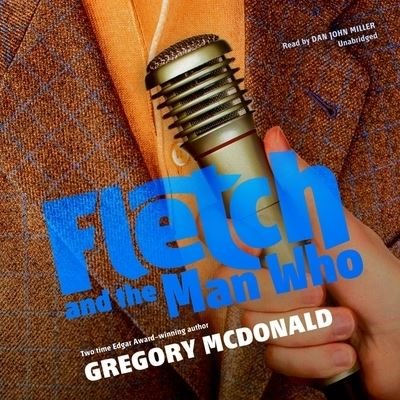 Fletch and the Man Who - Gregory Mcdonald - Muzyka - Blackstone Publishing - 9781538525418 - 16 października 2018