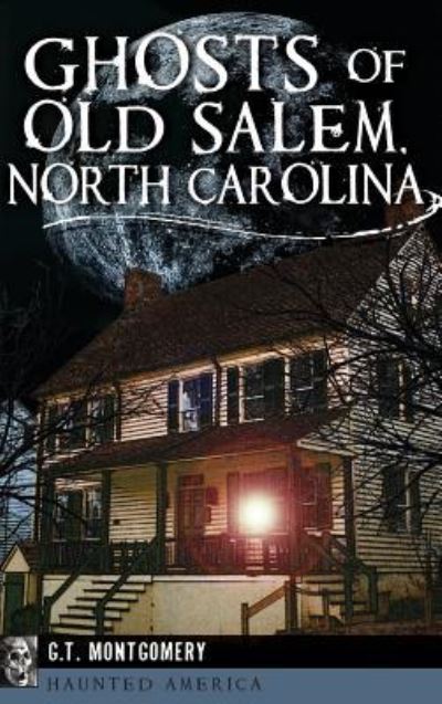 Cover for Guy T Montgomery · Ghosts of Old Salem, North Carolina (Hardcover Book) (2014)
