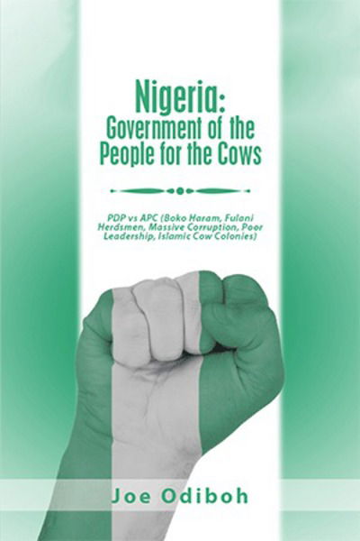 Cover for Joe Odiboh · Nigeria: Government of the People for the Cows: Pdp Vs Apc (Boko Haram, Fulani Herdsmen, Massive Corruption, Poor Leadership, Islamic Cow Colonies) (Paperback Book) (2018)