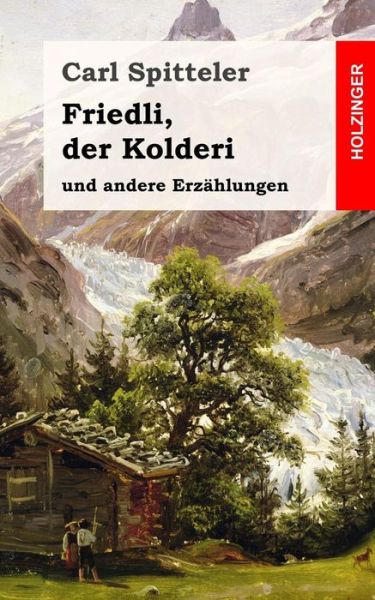 Friedli, Der Kolderi - Carl Spitteler - Books - Createspace Independent Publishing Platf - 9781548975418 - July 25, 2017