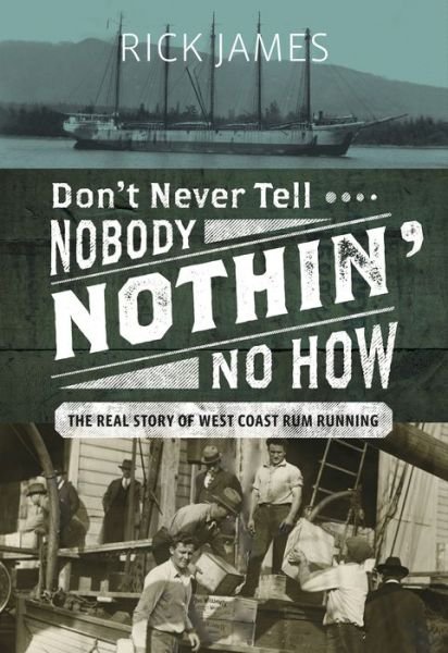 Cover for Rick James · Don’t Never Tell Nobody Nothin’ No How: The Real Story of West Coast Rum Running (Gebundenes Buch) (2019)