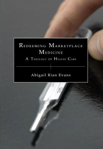 Redeeming Marketplace Medicine: a Theology of Health Care - Abigail Rian Evans - Books - Wipf & Stock Pub - 9781556358418 - April 1, 2008
