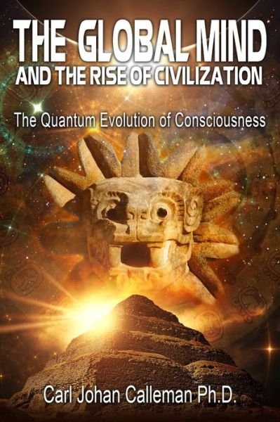 The Global Mind and the Rise of Civilization: The Quantum Evolution of Consciousness - Calleman, Carl Johan, PhD - Books - Inner Traditions Bear and Company - 9781591432418 - June 30, 2016