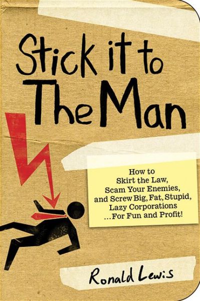 Cover for Ronald Lewis · Stick it to the Man: How to Skirt the Law, Scam Your Enemies , and Screw Big, Fat, Stupid, Lazy Corporations...for Fun and Profit! (Paperback Book) (2009)