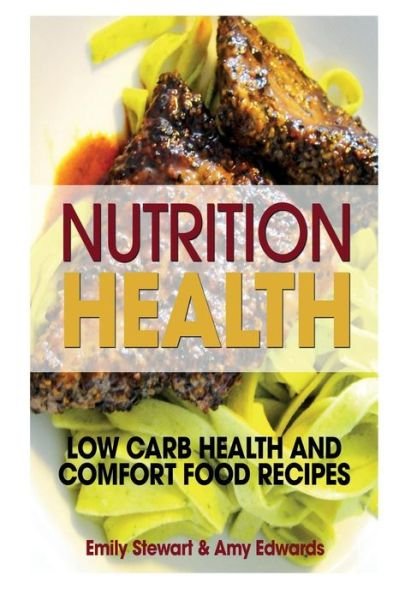 Cover for Edwards Amy · Nutrition Health: Low Carb Health and Comfort Food Recipes (Paperback Book) (2013)