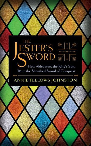 Cover for Annie Fellows Johnston · The Jester's Sword How Aldebaran, the King's Son, Wore the Sheathed Sword of Conquest (Paperback Book) (2018)