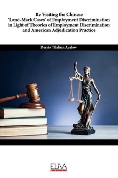 Cover for Dessie Tilahun Ayalew · Re-Visiting the Chinese 'Land-Mark Cases' of Employment Discrimination in Light of Theories of Employment Discrimination and American Adjudication Practice (Paperback Book) (2021)