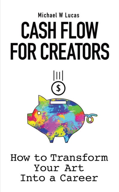 Cover for Michael W Lucas · Cash Flow for Creators: How to Transform your Art into A Career (Paperback Book) (2020)