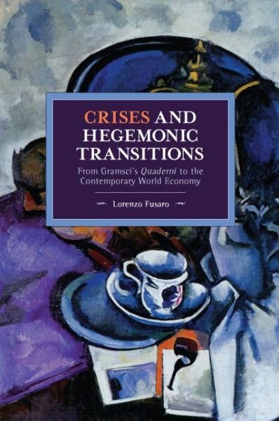 Cover for Lorenzo Fusaro · Crises and Hegemonic Transitions: From Gramsci's Quaderni to the Contemporary World Economy - Historical Materialism (Paperback Book) (2020)