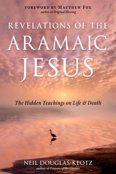 Cover for Neil Douglas-Klotz · Revelations of the Aramaic Jesus: The Hidden Teachings on Life and Death (Paperback Book) (2022)