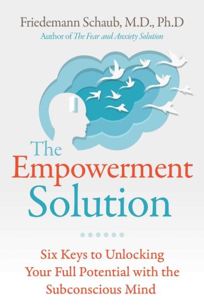 The Empowerment Solution: Six Keys to Unlocking Your Full Potential with the Subconscious Mind - Friedemann Schaub - Books - Inner Traditions Bear and Company - 9781644116418 - April 27, 2023
