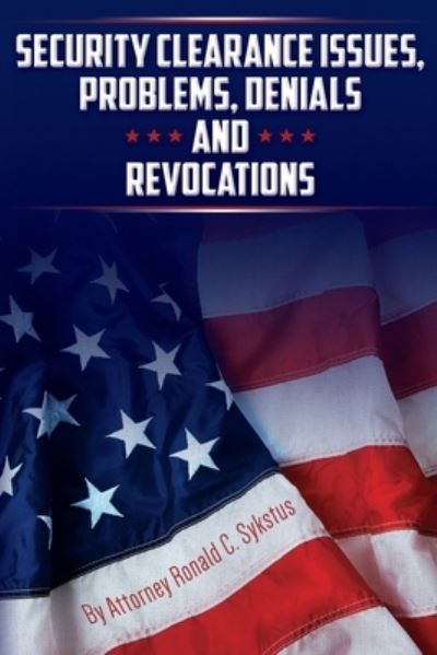 Security Clearance Issues, Problems, Denials and Revocations - Attorney Ronald C Sykstus - Books - Abuzz Press - 9781647186418 - June 10, 2020