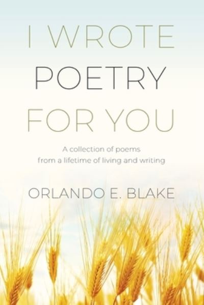 Cover for Orlando E Blake · I Wrote Poetry for You: A collection of poems from a lifetime of living and writing (Paperback Book) (2022)