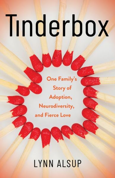 Cover for Lynn Alsup · Tinderbox: One Family's Story of Adoption, Neurodiversity, and Fierce Love (Paperback Book) (2023)