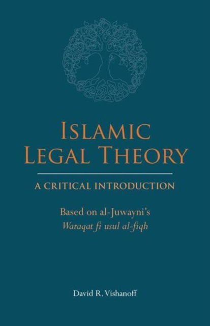 Islamic Legal Theory: A Critical Introduction: Based on al-Juwayni's Waraqat fi usul al-fiqh - David R. Vishanoff - Books - Hackett Publishing Co, Inc - 9781647920418 - July 18, 2022