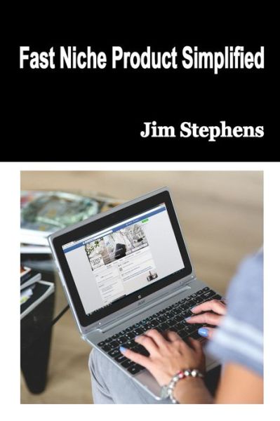 Fast Niche Product Simplified - Jim Stephens - Books - ECONO Publishing Company - 9781648303418 - April 27, 2021