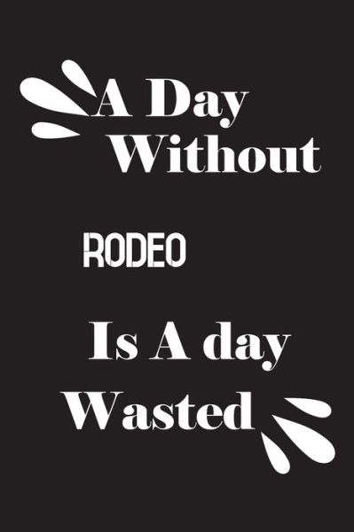 Cover for Notebook Quotes Notebook · A day without rodeo is a day wasted (Pocketbok) (2020)