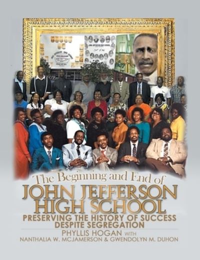 Cover for Phyllis Hogan · The Beginning and End of John Jefferson High School: Preserving the History of Success Despite Segregation (Hardcover Book) (2022)