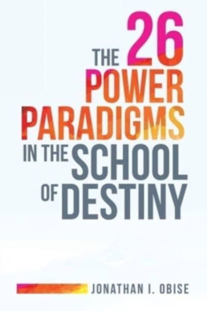 Cover for Jonathan I Obise · The 26 Power Paradigms in the School of Destiny (Paperback Book) (2021)