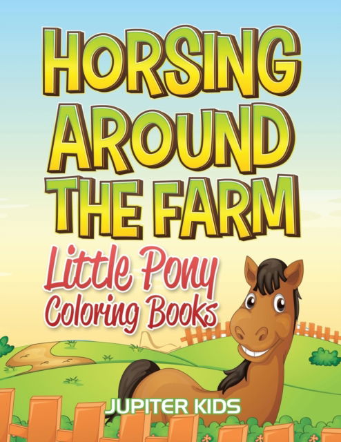 Cover for Jupiter Kids · Horsing Around The Farm: Little Pony Coloring Books (Paperback Book) (2016)