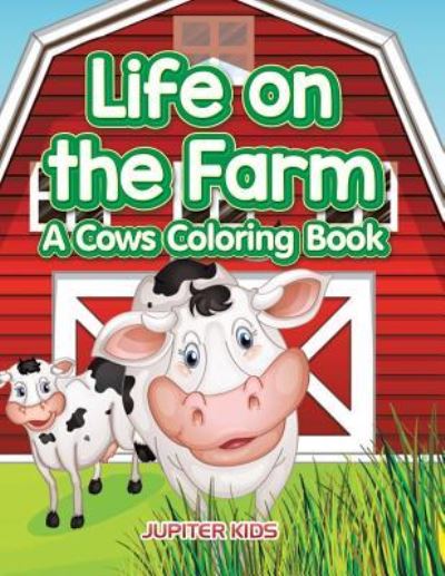 Cover for Jupiter Kids · Life on the Farm: A Cows Coloring Book (Paperback Book) (2016)
