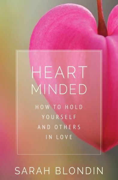 Cover for Sarah Blondin · Heart Minded: How to Hold Yourself and Others in Love (Hardcover Book) (2020)