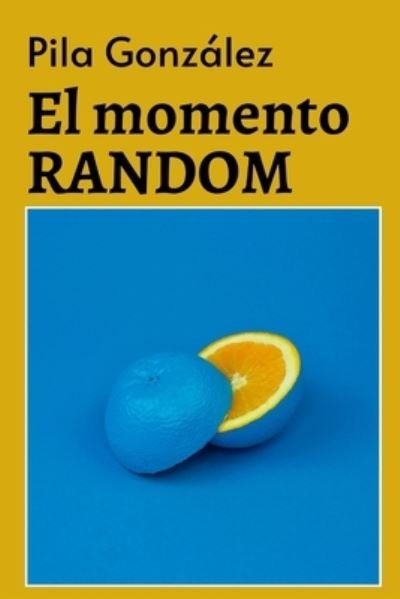 Cover for Pila Gonzalez · El momento RANDOM (Taschenbuch) (2021)