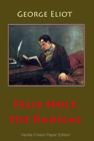 Felix Holt, the Radical - George Eliot - Bøger - Createspace Independent Publishing Platf - 9781725929418 - 20. august 2018